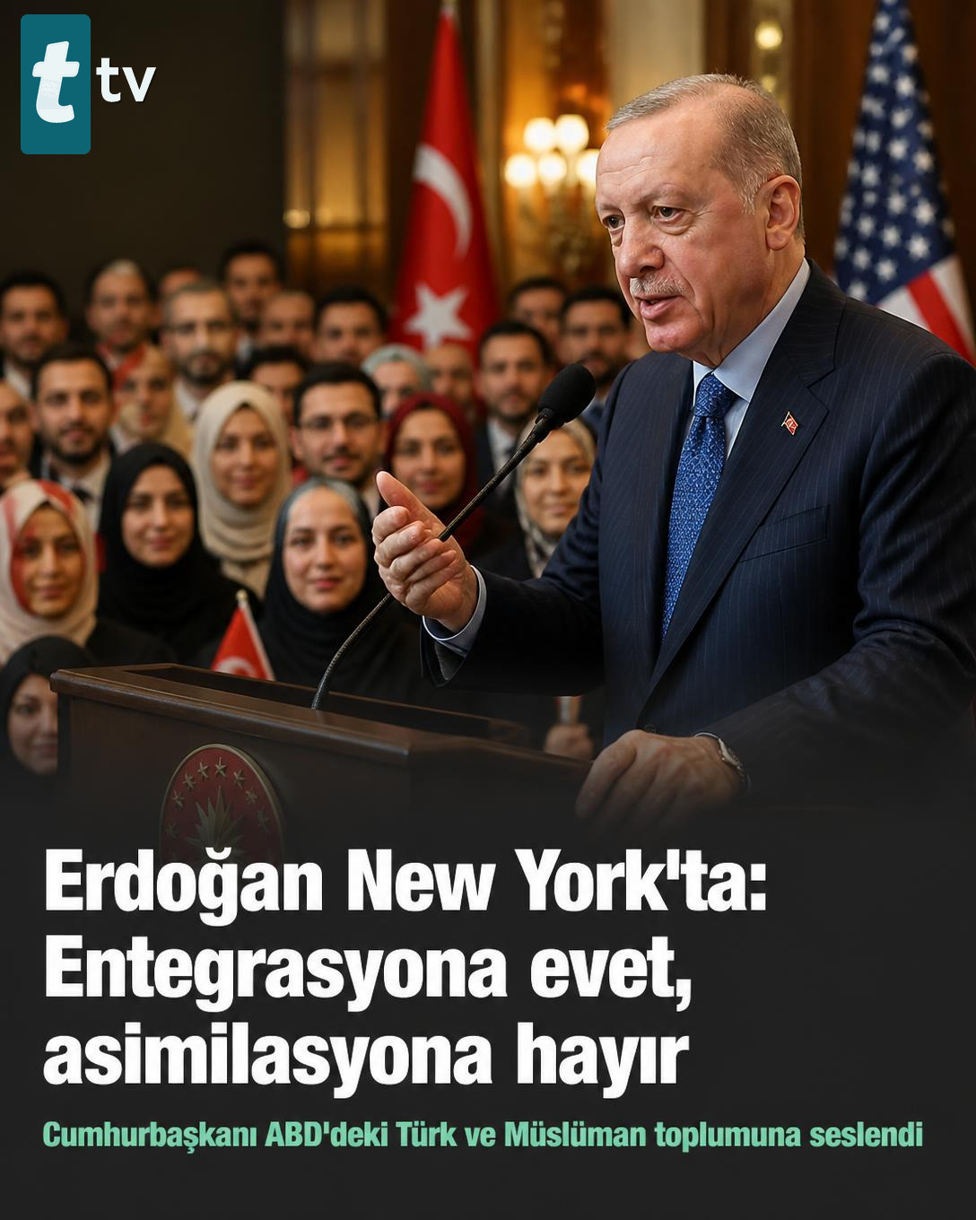 Erdoğan New York'ta: Entegrasyona evet, asimilasyona hayır