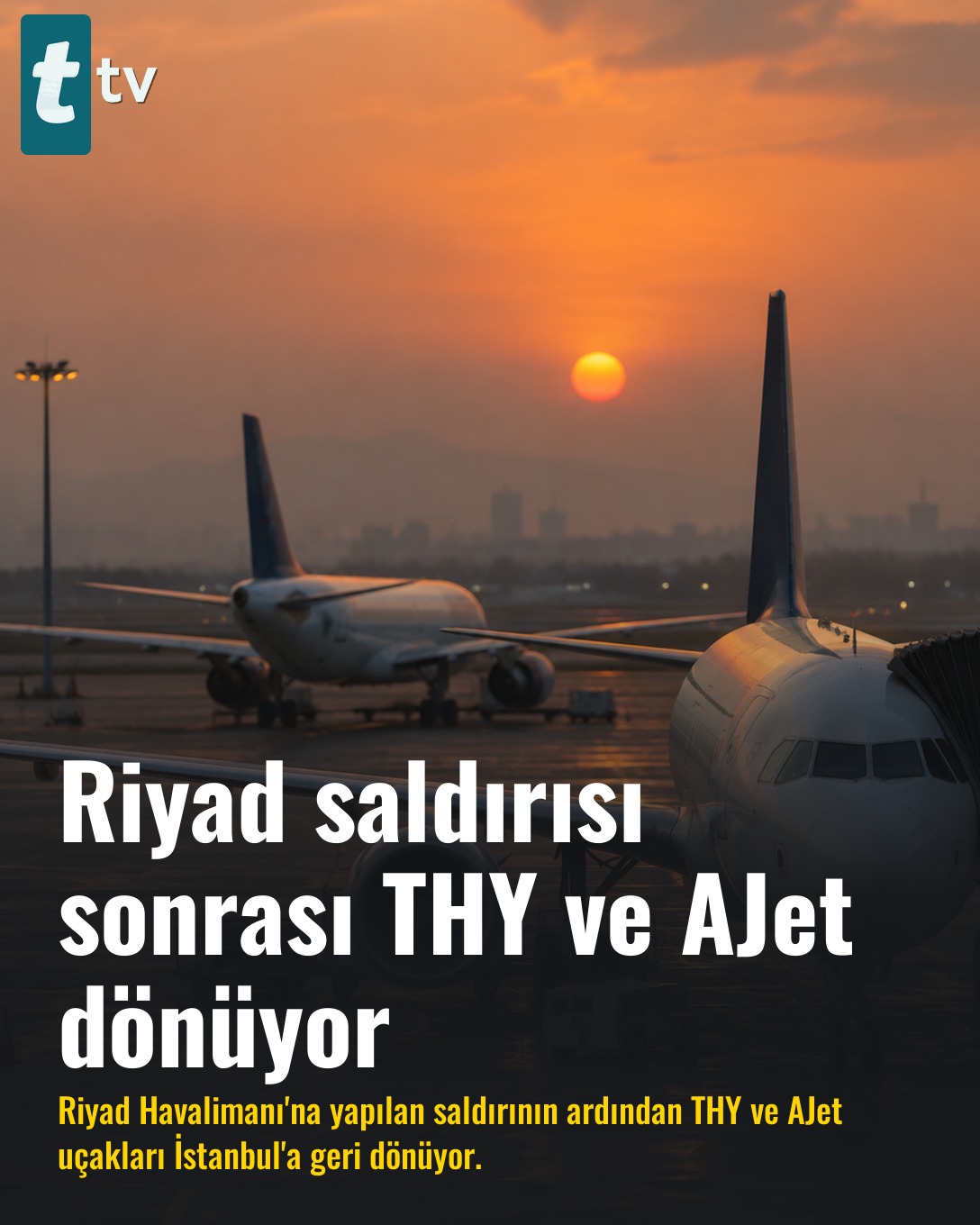 Riyad saldırısı sonrası THY ve AJet dönüyor